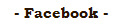 - Facebook -